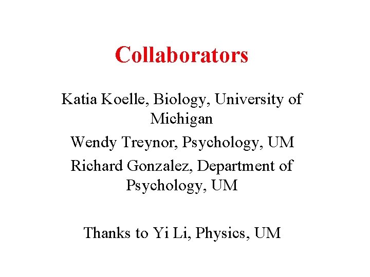Collaborators Katia Koelle, Biology, University of Michigan Wendy Treynor, Psychology, UM Richard Gonzalez, Department