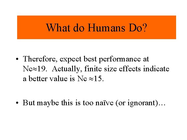 What do Humans Do? • Therefore, expect best performance at Nc 19. Actually, finite