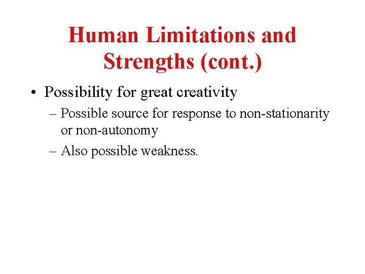 Human Limitations and Strengths (cont. ) • Possibility for great creativity – Possible source