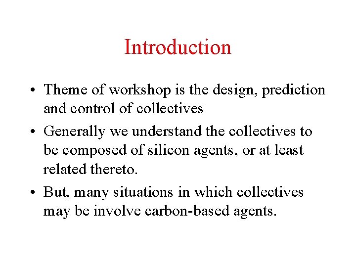 Introduction • Theme of workshop is the design, prediction and control of collectives •