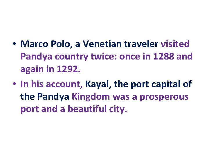 • Marco Polo, a Venetian traveler visited Pandya country twice: once in 1288 • Marco Polo, a Venetian traveler visited Pandya country twice: once in 1288