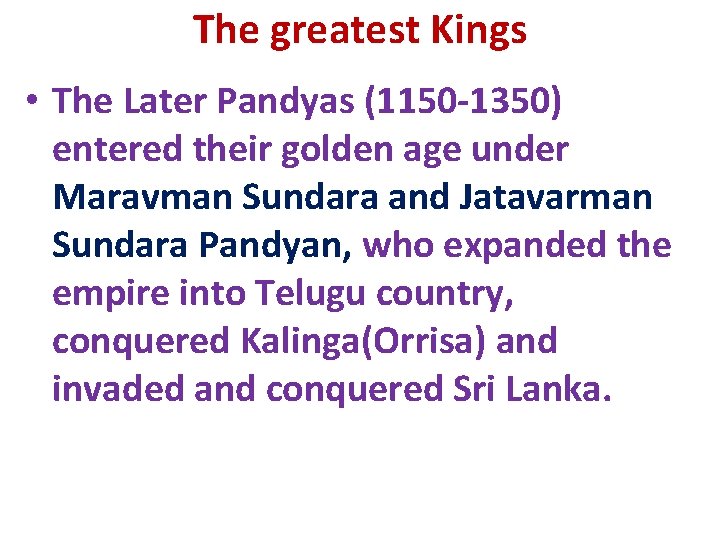 The greatest Kings • The Later Pandyas (1150 -1350) entered their golden age under The greatest Kings • The Later Pandyas (1150 -1350) entered their golden age under