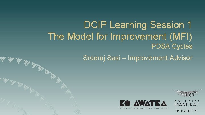 DCIP Learning Session 1 The Model for Improvement (MFI) PDSA Cycles Sreeraj Sasi –