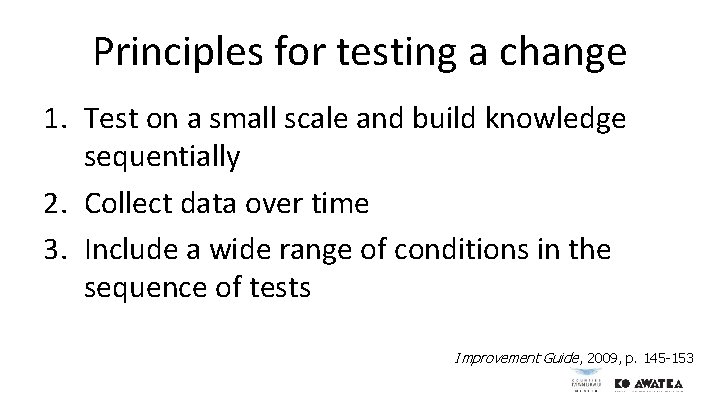 Principles for testing a change 1. Test on a small scale and build knowledge Principles for testing a change 1. Test on a small scale and build knowledge