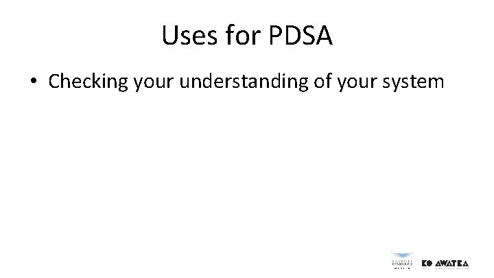 Uses for PDSA • Checking your understanding of your system 