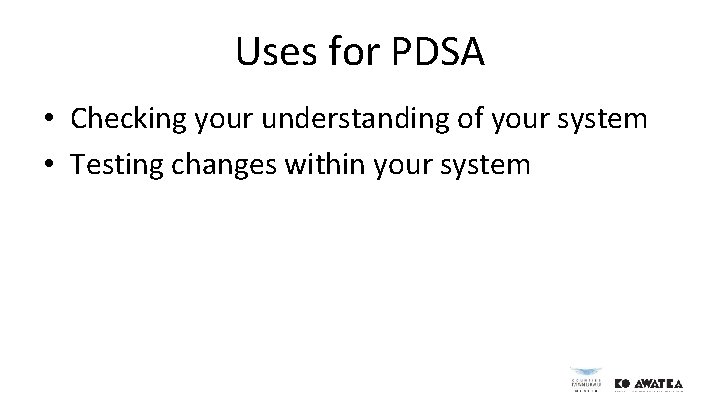 Uses for PDSA • Checking your understanding of your system • Testing changes within