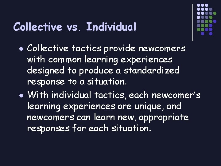 Collective vs. Individual l l Collective tactics provide newcomers with common learning experiences designed