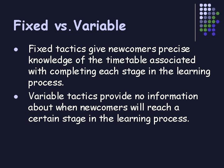 Fixed vs. Variable l l Fixed tactics give newcomers precise knowledge of the timetable