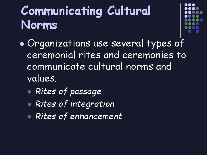 Communicating Cultural Norms l Organizations use several types of ceremonial rites and ceremonies to