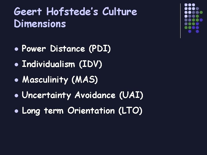 Geert Hofstede’s Culture Dimensions l Power Distance (PDI) l Individualism (IDV) l Masculinity (MAS)