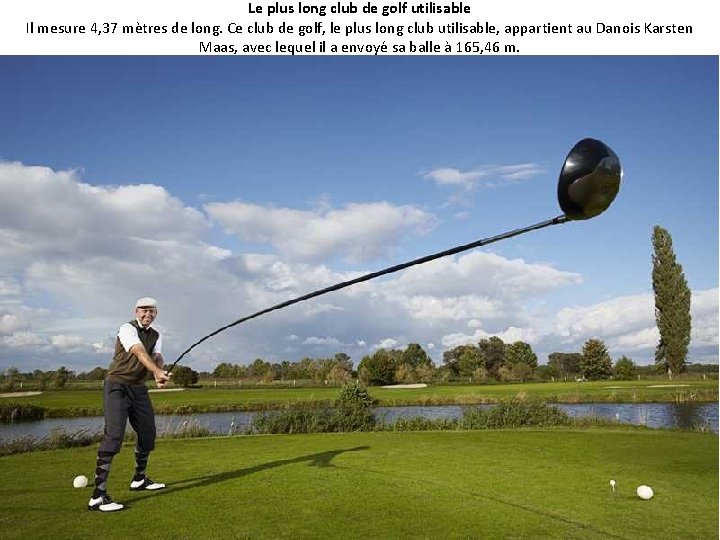 Le plus long club de golf utilisable Il mesure 4, 37 mètres de long.