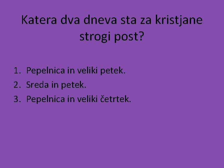 Katera dva dneva sta za kristjane strogi post? 1. Pepelnica in veliki petek. 2.