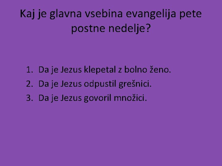 Kaj je glavna vsebina evangelija pete postne nedelje? 1. Da je Jezus klepetal z