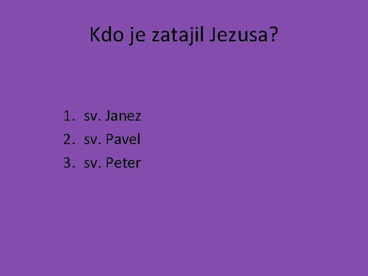 Kdo je zatajil Jezusa? 1. sv. Janez 2. sv. Pavel 3. sv. Peter 