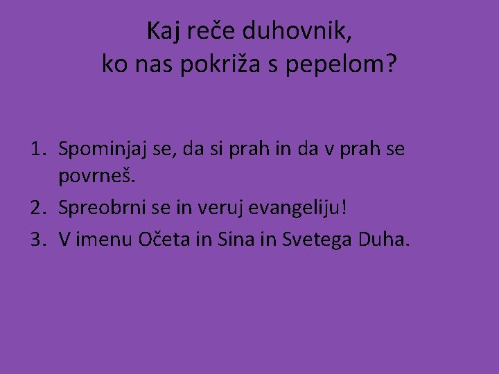 Kaj reče duhovnik, ko nas pokriža s pepelom? 1. Spominjaj se, da si prah