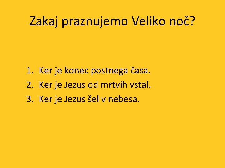 Zakaj praznujemo Veliko noč? 1. Ker je konec postnega časa. 2. Ker je Jezus