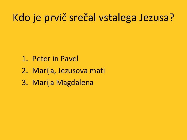 Kdo je prvič srečal vstalega Jezusa? 1. Peter in Pavel 2. Marija, Jezusova mati