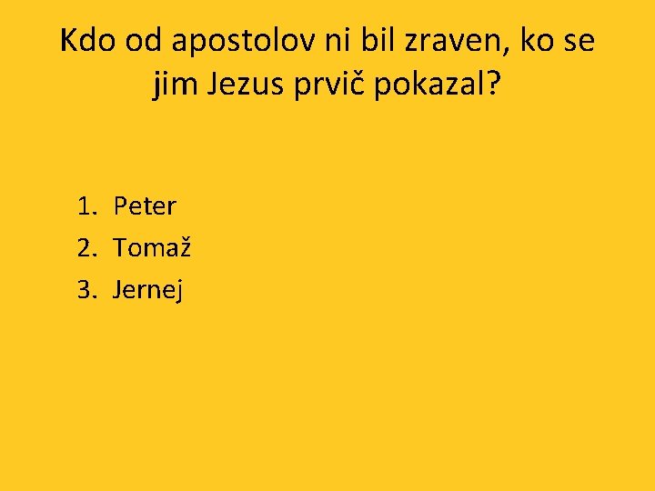 Kdo od apostolov ni bil zraven, ko se jim Jezus prvič pokazal? 1. Peter