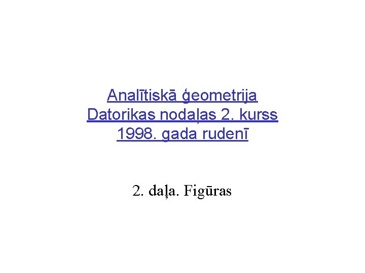 Analītiskā ģeometrija Datorikas nodaļas 2. kurss 1998. gada rudenī 2. daļa. Figūras 