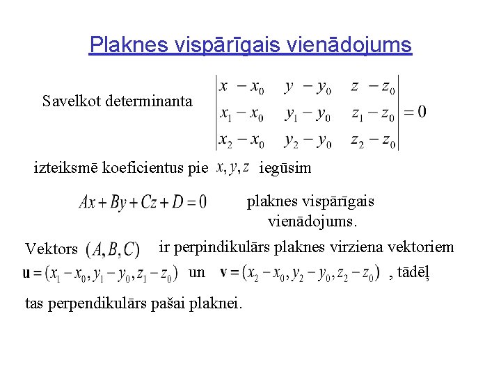 Plaknes vispārīgais vienādojums Savelkot determinanta izteiksmē koeficientus pie iegūsim plaknes vispārīgais vienādojums. Vektors ir