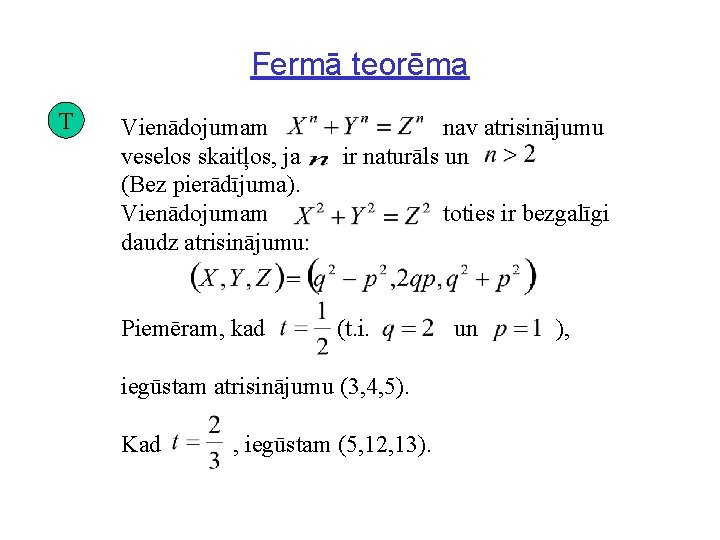 Fermā teorēma T Vienādojumam veselos skaitļos, ja (Bez pierādījuma). Vienādojumam daudz atrisinājumu: nav atrisinājumu