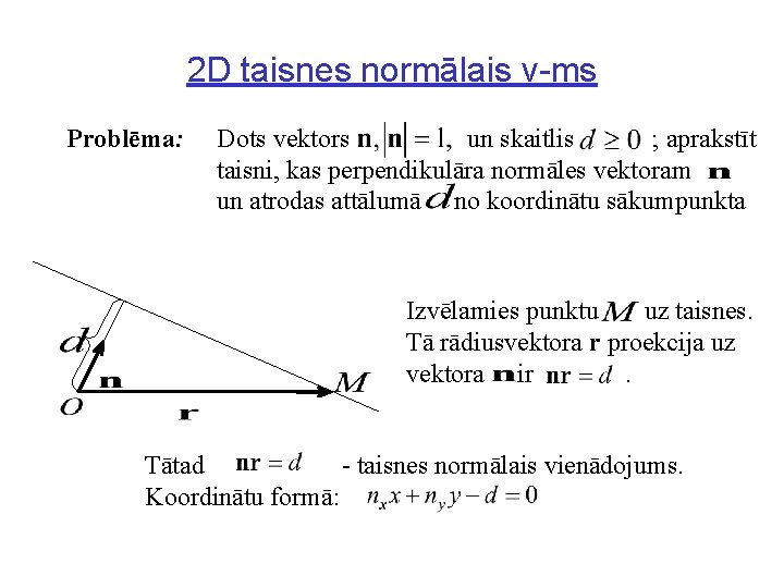 2 D taisnes normālais v-ms Problēma: Dots vektors un skaitlis ; aprakstīt taisni, kas