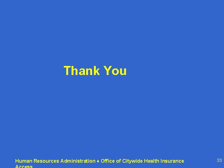 Thank You Human Resources Administration ♦ Office of Citywide Health Insurance 33 Thank You Human Resources Administration ♦ Office of Citywide Health Insurance 33