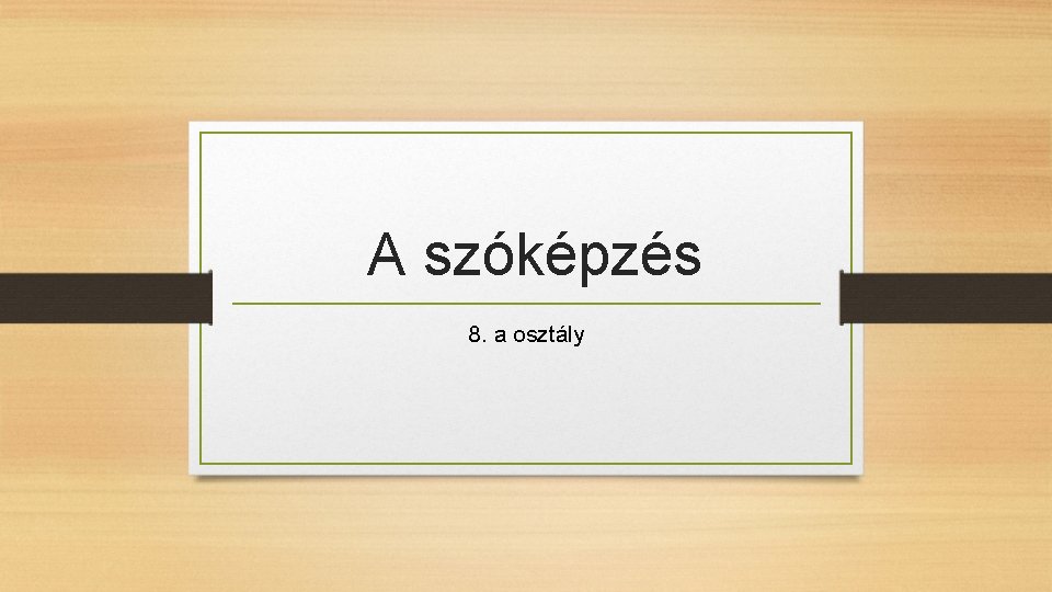 A szóképzés 8. a osztály A szóképzés 8. a osztály
