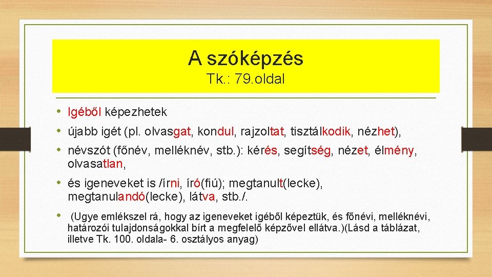 A szóképzés Tk. : 79. oldal • Igéből képezhetek • újabb igét (pl. olvasgat, A szóképzés Tk. : 79. oldal • Igéből képezhetek • újabb igét (pl. olvasgat,