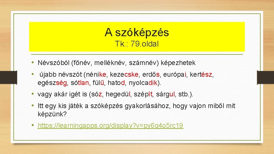 A szóképzés Tk. : 79. oldal • Névszóból (főnév, melléknév, számnév) képezhetek • újabb A szóképzés Tk. : 79. oldal • Névszóból (főnév, melléknév, számnév) képezhetek • újabb