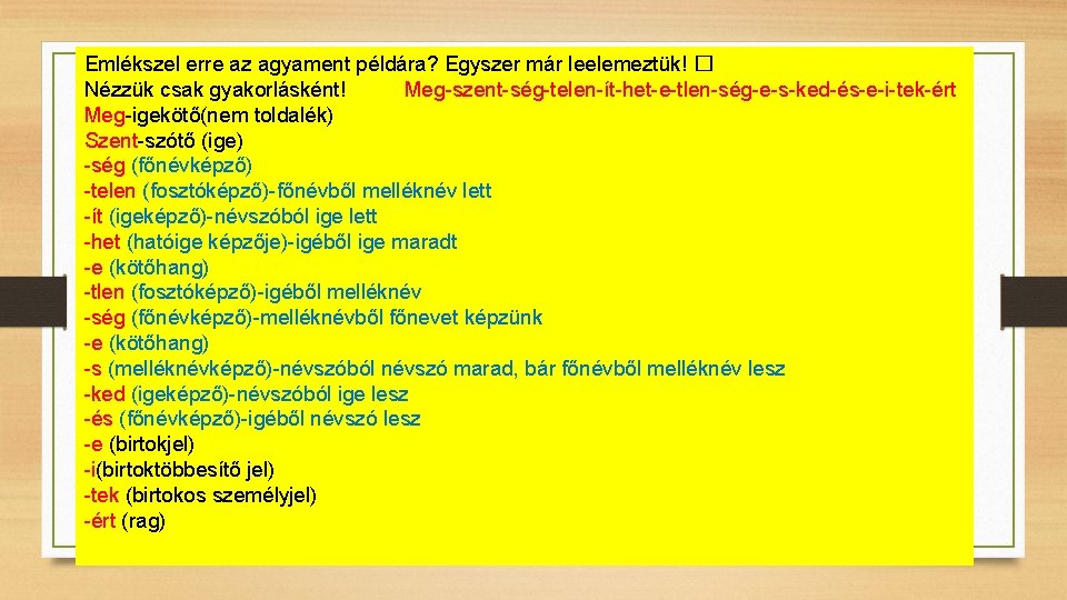 Emlékszel erre az agyament példára? Egyszer már leelemeztük! � Nézzük csak gyakorlásként! Meg-szent-ség-telen-ít-het-e-tlen-ség-e-s-ked-és-e-i-tek-ért Meg-igekötő(nem Emlékszel erre az agyament példára? Egyszer már leelemeztük! � Nézzük csak gyakorlásként! Meg-szent-ség-telen-ít-het-e-tlen-ség-e-s-ked-és-e-i-tek-ért Meg-igekötő(nem
