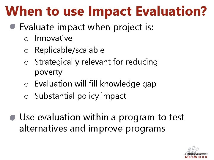 When to use Impact Evaluation? Evaluate impact when project is: o Innovative o Replicable/scalable