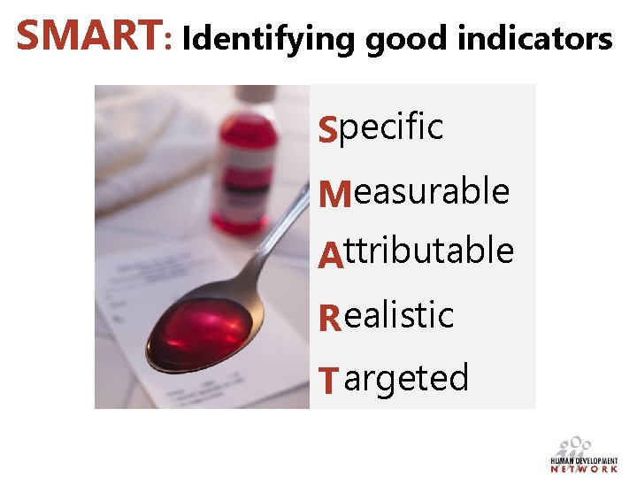 SMART: Identifying good indicators Specific Measurable Attributable Realistic T argeted 