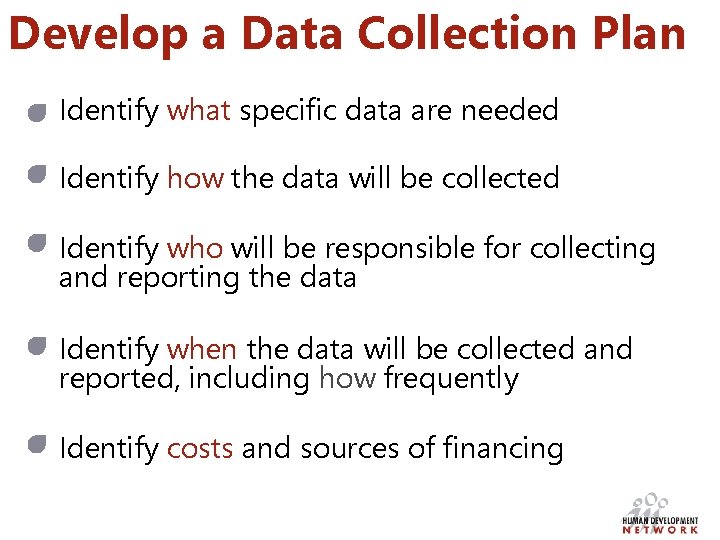 Develop a Data Collection Plan Identify what specific data are needed Identify how the