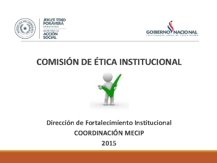 COMISIÓN DE ÉTICA INSTITUCIONAL Dirección de Fortalecimiento Institucional COORDINACIÓN MECIP 2015 