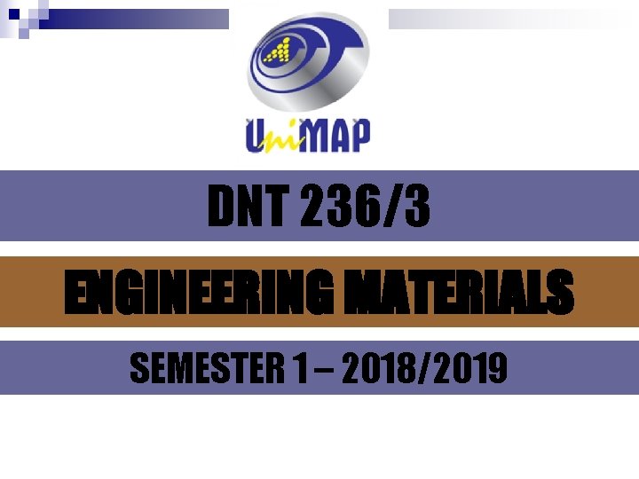 DNT 236/3 ENGINEERING MATERIALS SEMESTER 1 – 2018/2019 