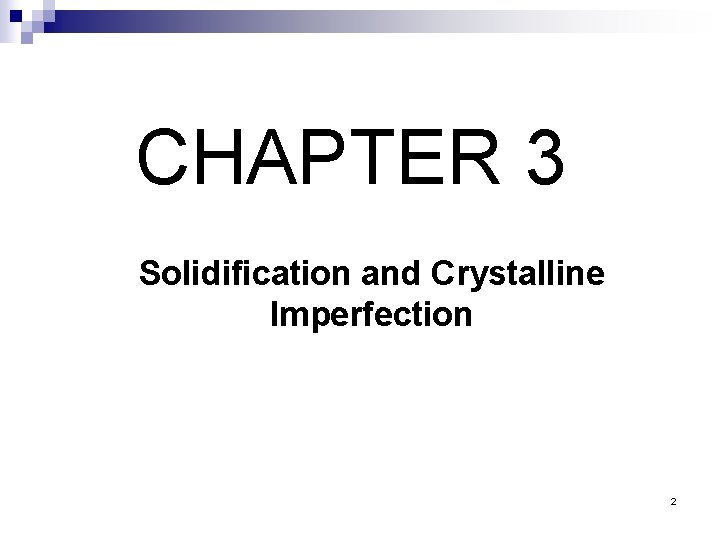 CHAPTER 3 Solidification and Crystalline Imperfection 2 