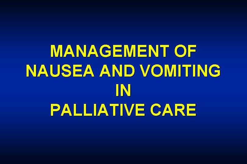 MANAGEMENT OF NAUSEA AND VOMITING IN PALLIATIVE CARE MANAGEMENT OF NAUSEA AND VOMITING IN PALLIATIVE CARE
