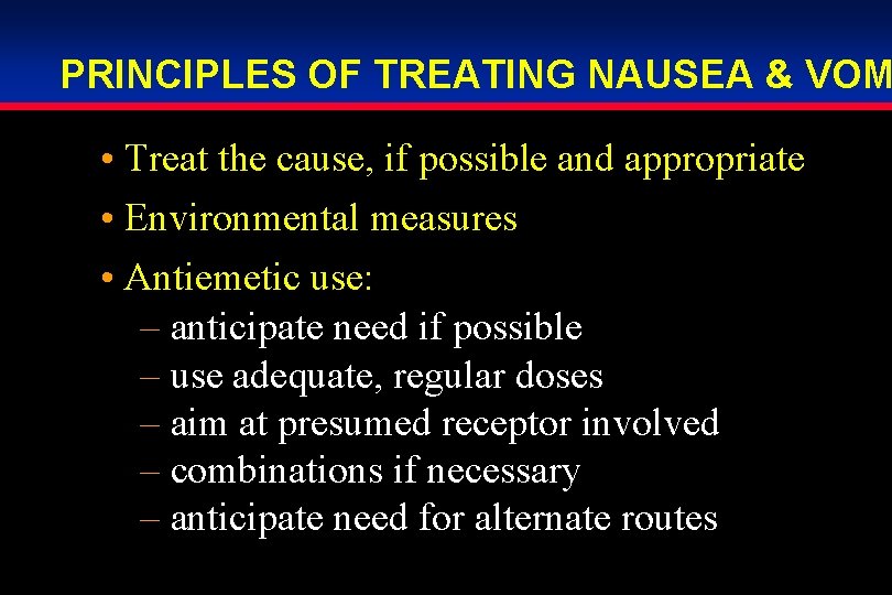 PRINCIPLES OF TREATING NAUSEA & VOM • Treat the cause, if possible and appropriate PRINCIPLES OF TREATING NAUSEA & VOM • Treat the cause, if possible and appropriate
