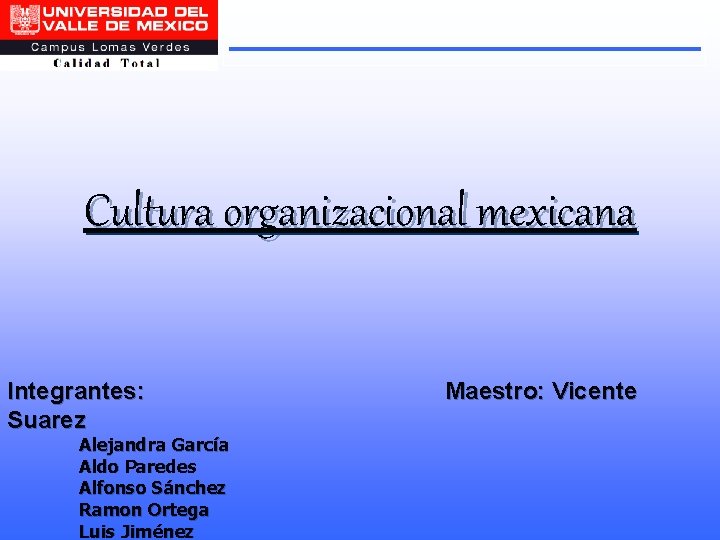 Cultura organizacional mexicana Integrantes: Suarez Alejandra García Aldo Paredes Alfonso Sánchez Ramon Ortega Luis