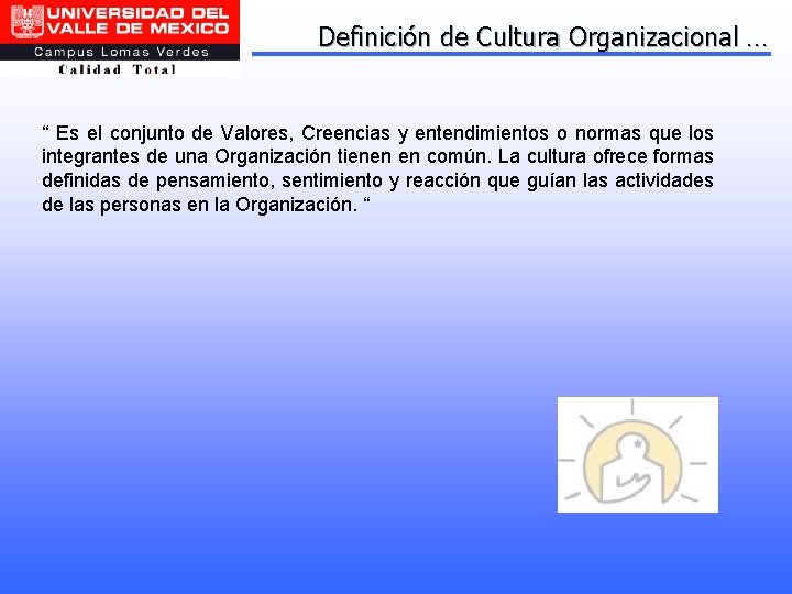 Definición de Cultura Organizacional … “ Es el conjunto de Valores, Creencias y entendimientos