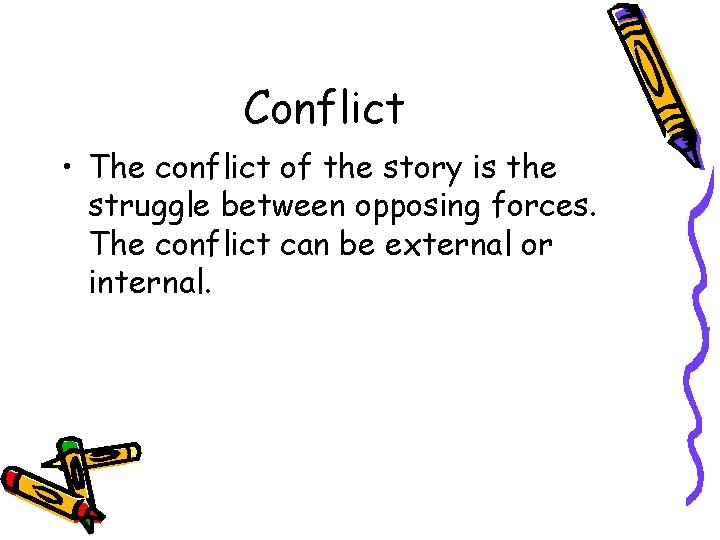 Conflict • The conflict of the story is the struggle between opposing forces. The