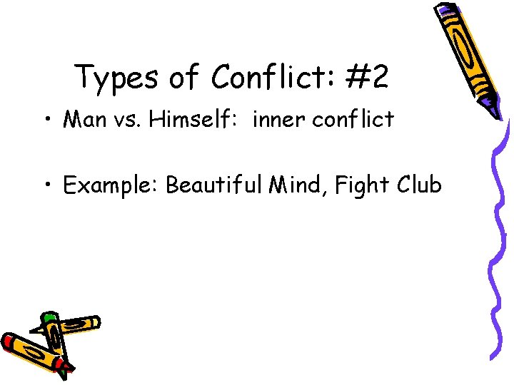 Types of Conflict: #2 • Man vs. Himself: inner conflict • Example: Beautiful Mind,