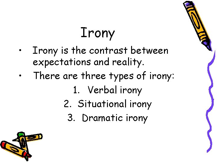 Irony • • Irony is the contrast between expectations and reality. There are three