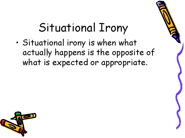 Situational Irony • Situational irony is when what actually happens is the opposite of