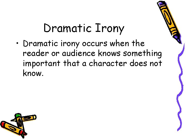 Dramatic Irony • Dramatic irony occurs when the reader or audience knows something important