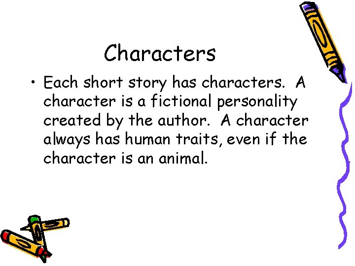 Characters • Each short story has characters. A character is a fictional personality created