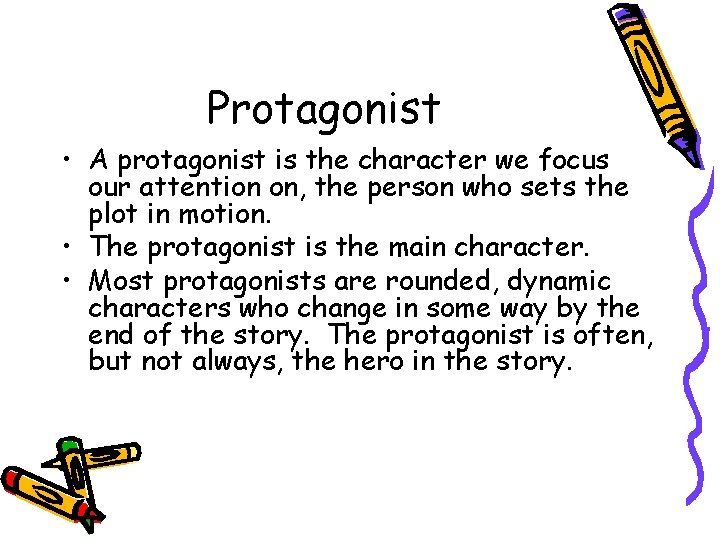 Protagonist • A protagonist is the character we focus our attention on, the person