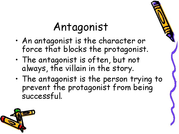 Antagonist • An antagonist is the character or force that blocks the protagonist. •