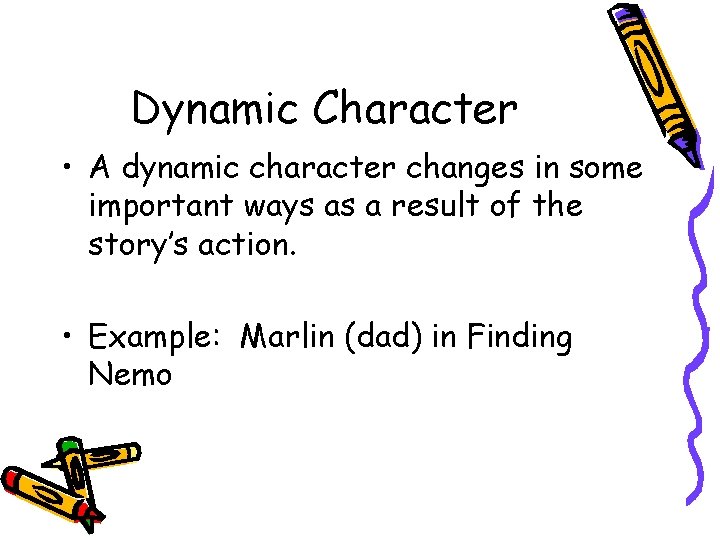 Dynamic Character • A dynamic character changes in some important ways as a result